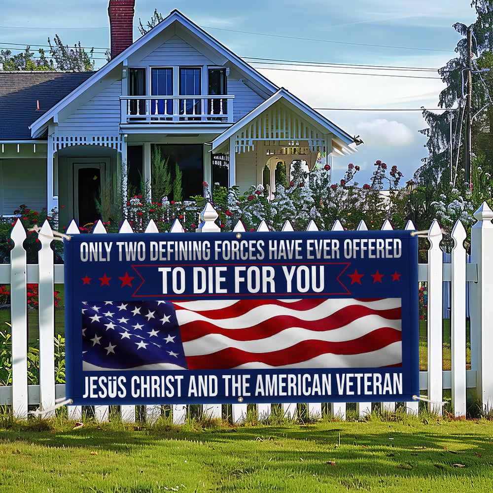 Memorial Day Veteran Only Two Defining Forces Have Ever Offered To Die For You Jesus Christ and the American Veteran Fence Banner MLN2653FB
