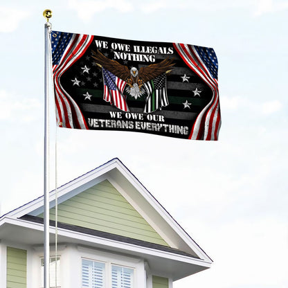 Veteran US Grommet Flag We Own Illegals Nothing We Owe Our Veterans Everything DDH3085GFv4