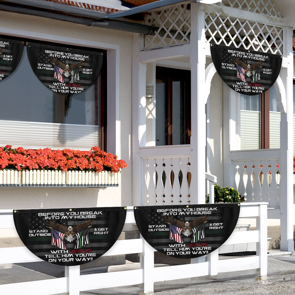 Patriotic Before You Break Into My House Stand Outside &amp; Get Right With Jesus Veteran Non-Pleated Fan Flag MLN3128FL