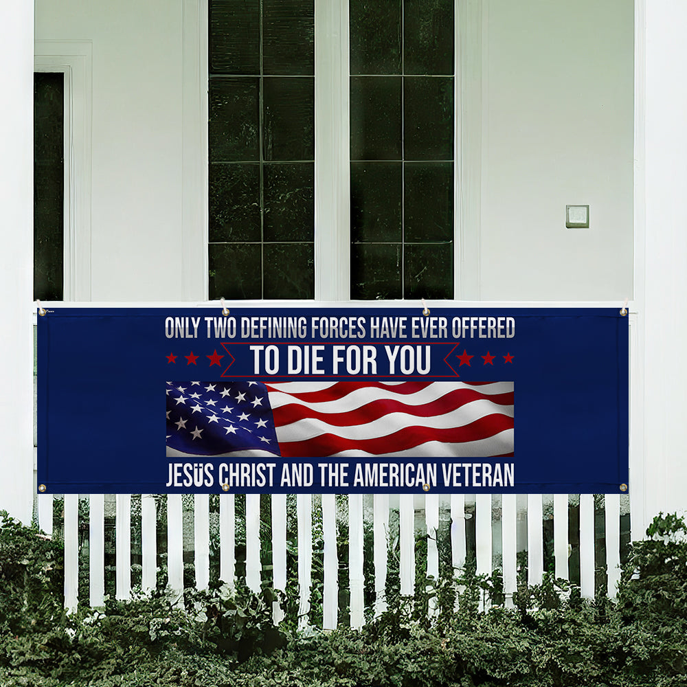 Memorial Day Veteran Only Two Defining Forces Have Ever Offered To Die For You Jesus Christ and the American Veteran Fence Banner MLN2653FB