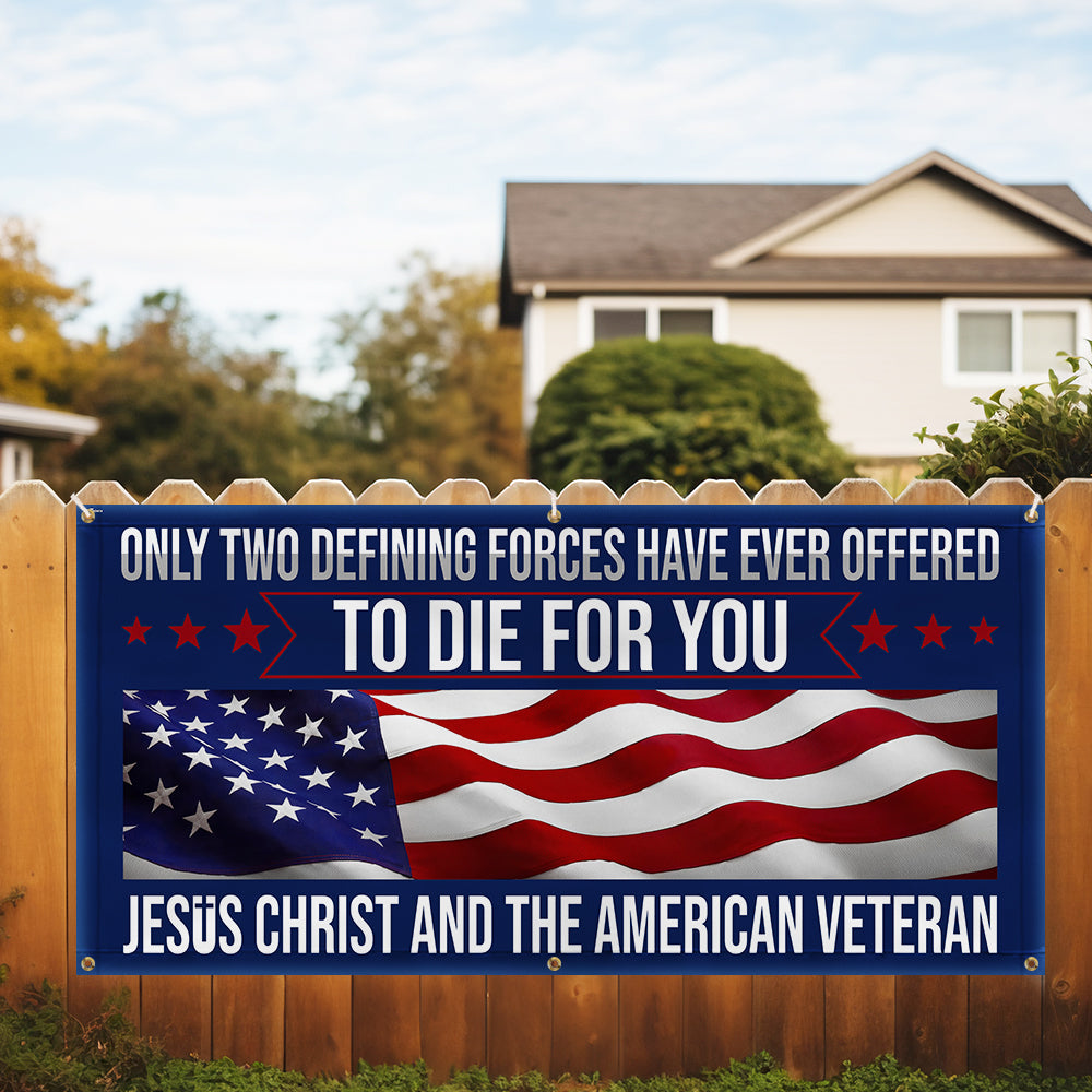 Memorial Day Veteran Only Two Defining Forces Have Ever Offered To Die For You Jesus Christ and the American Veteran Fence Banner MLN2653FB