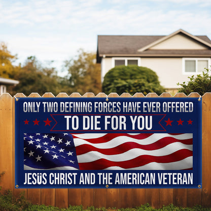 Memorial Day Veteran Only Two Defining Forces Have Ever Offered To Die For You Jesus Christ and the American Veteran Fence Banner MLN2653FB