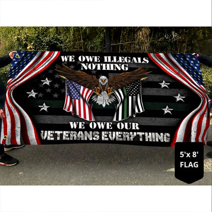 Veteran US Grommet Flag We Own Illegals Nothing We Owe Our Veterans Everything DDH3085GFv4