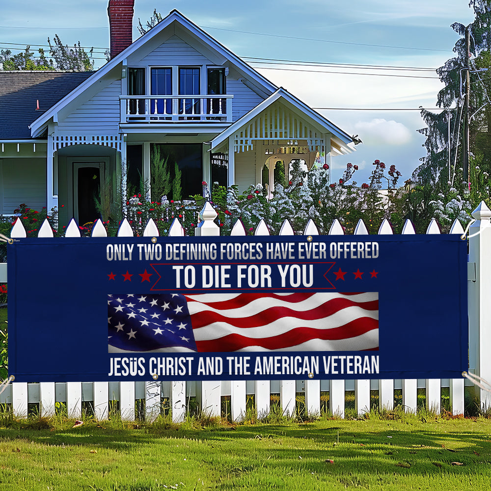 Memorial Day Veteran Only Two Defining Forces Have Ever Offered To Die For You Jesus Christ and the American Veteran Fence Banner MLN2653FB