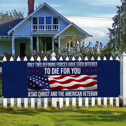 Memorial Day Veteran Only Two Defining Forces Have Ever Offered To Die For You Jesus Christ and the American Veteran Fence Banner MLN2653FB