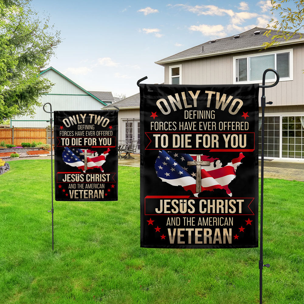 Veteran Flag Only Two Defining Forces Have Ever Offered To Die For You Jesus Christ And The American Veteran Flag MLN1568F