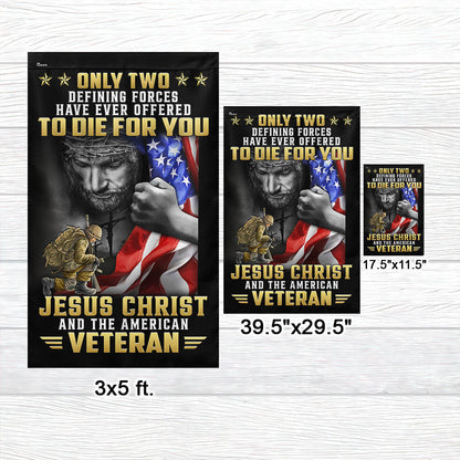 Veteran Flag Only Two Defining Forces Have Ever Offered To Die For You Jesus Christ And The American Veteran MLN3301F