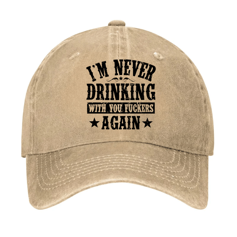 I'm Never Drinking With You Fuckers Again Cap