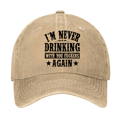 I'm Never Drinking With You Fuckers Again Cap