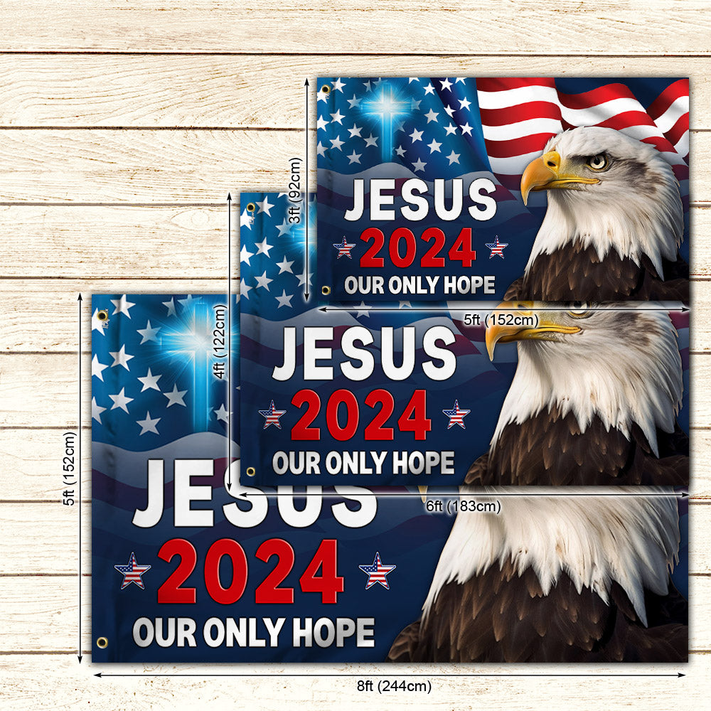 Jesus 2024 Our Only Hope Eagle American Grommet Flag MLN2683GF