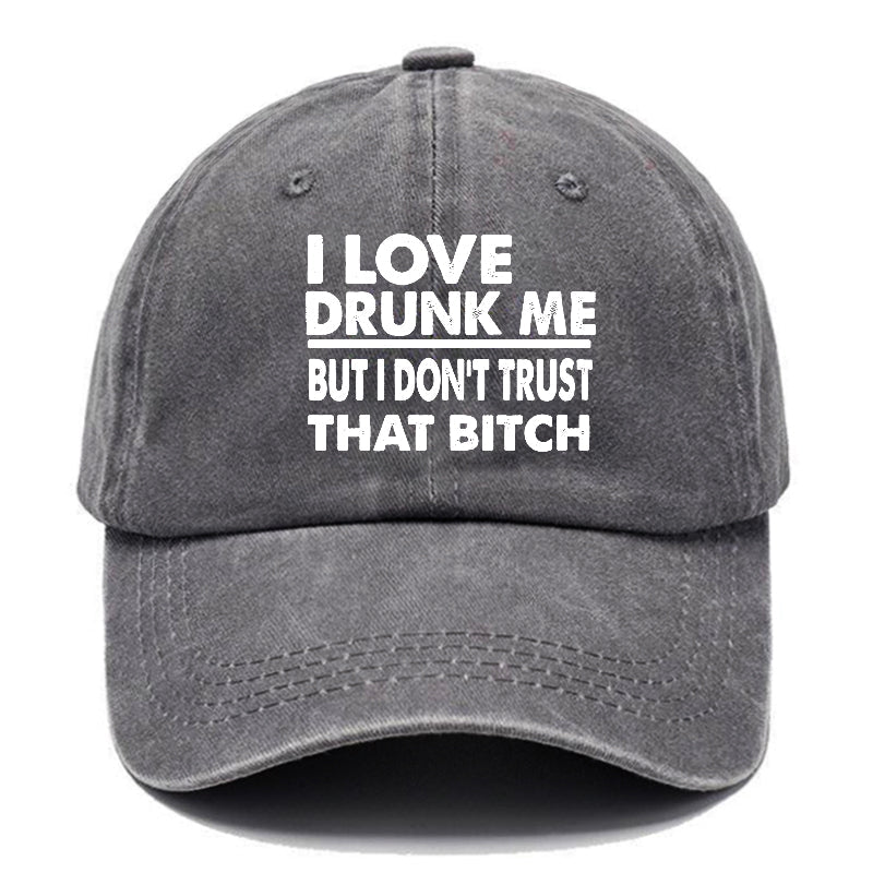 I Love Drunk Me But I Don't Trust That Bitch Funny Drunk Saying Cap