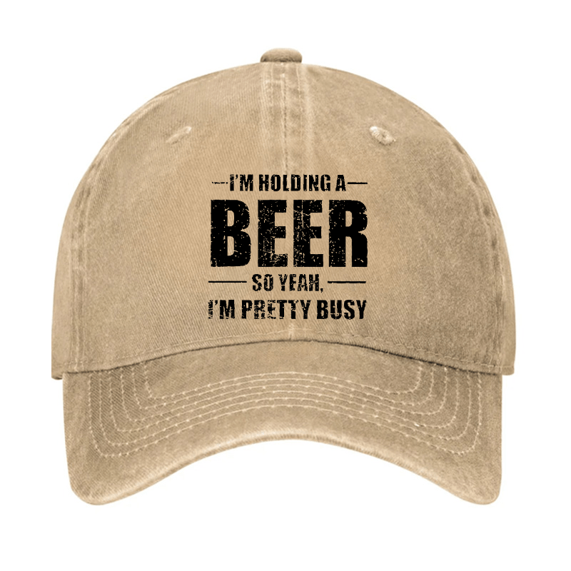 I'M HOLDING A BEER SO YEAH, I'M PRETTY BUSY Cap (Free Customization)