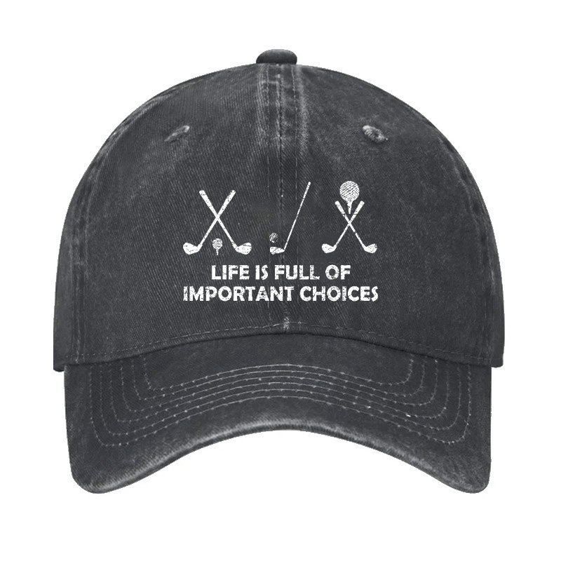 Life Is Full Of Important Choices Golf Cap (Free Customization)