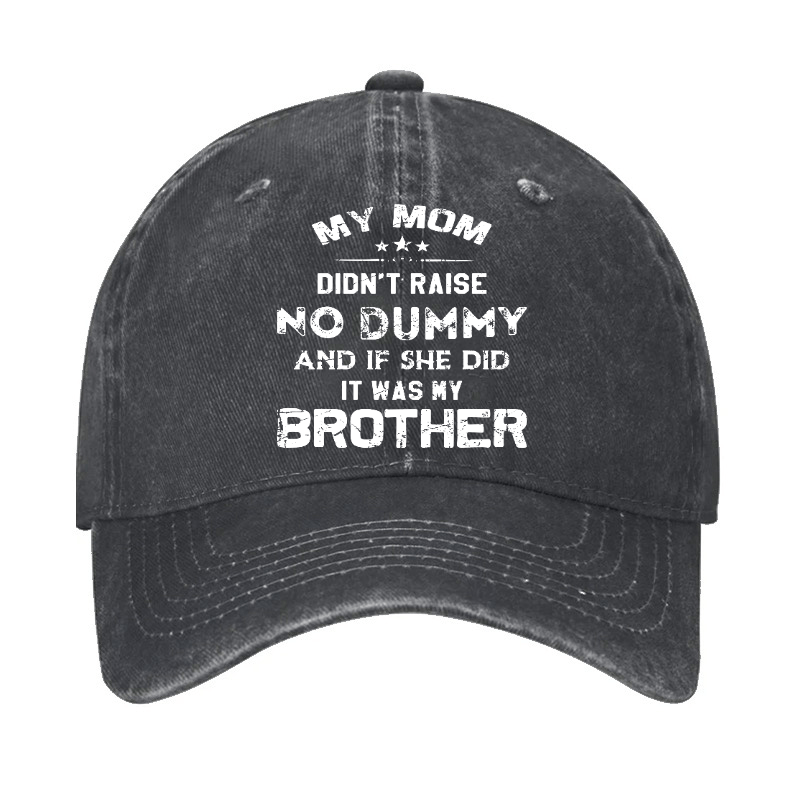Mom Didn't Raise No Dummy, And If She Did It Was My Brother Cap (Free Customization)