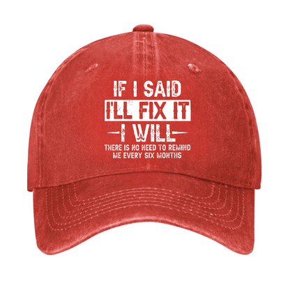 If I Said I'll Fix It I Will There Is No Need To Remind Me Every Six Months Funny Slogan Cap (Free Customization)
