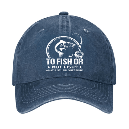 To Fish Or Not Fish? What A Stupid Question! Cap