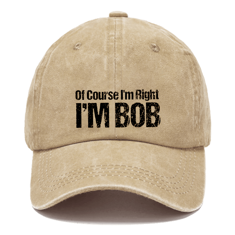 Of Course I'm Right I'm Bob Funny Cap (Free Customization)