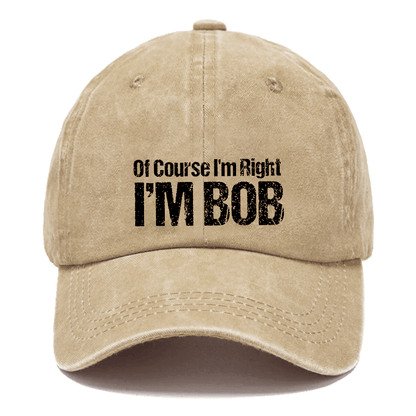 Of Course I'm Right I'm Bob Funny Cap (Free Customization)