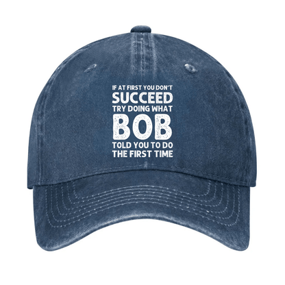 If At First You Don't Succeed Try Doing What Bob Told You To Do Cap
