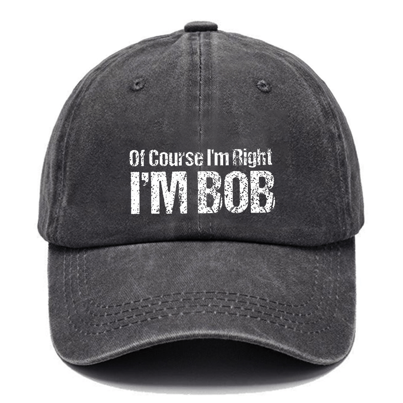 Of Course I'm Right I'm Bob Funny Cap (Free Customization)