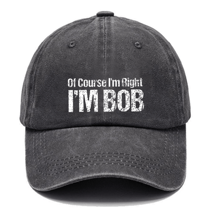 Of Course I'm Right I'm Bob Funny Cap (Free Customization)