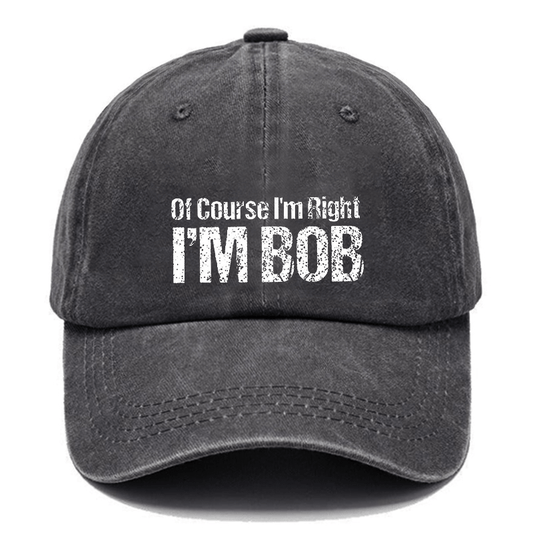 Of Course I'm Right I'm Bob Funny Cap (Free Customization)