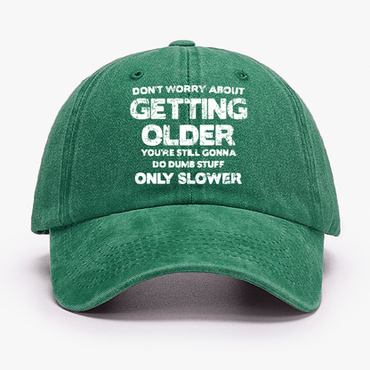 Don't Worry About Getting Older You're Still Gonna Do Dumb Stuff Only Slower Cap