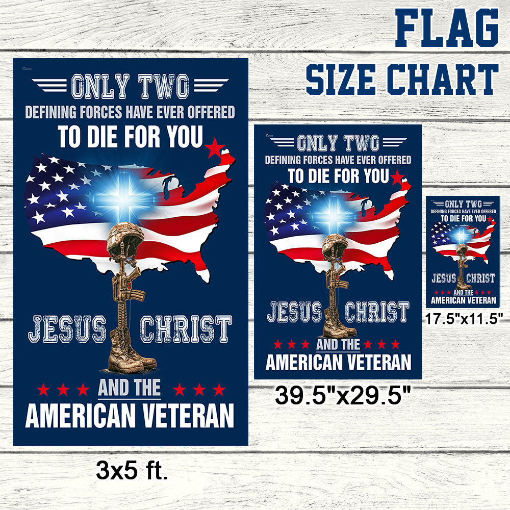 Only Two Defining Forces Have Ever Offered To Die For You Jesus Christ And The American Veteran Flag BNN585F