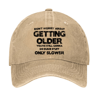 Don't Worry About Getting Older You're Still Gonna Do Dumb Stuff Only Slower Cap