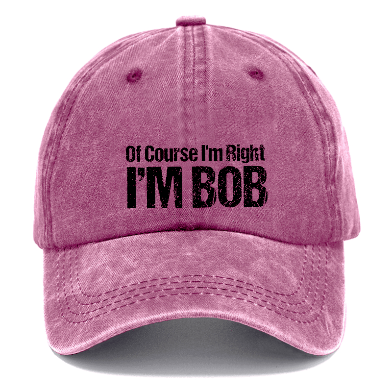 Of Course I'm Right I'm Bob Funny Cap (Free Customization)