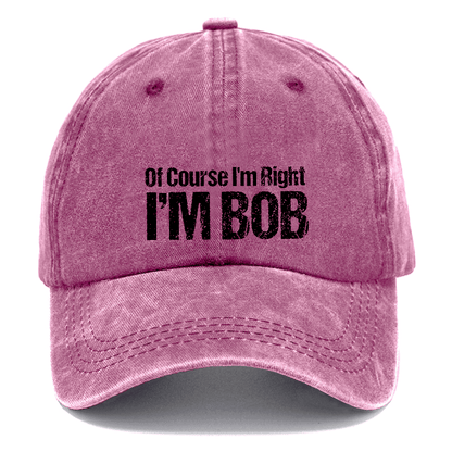 Of Course I'm Right I'm Bob Funny Cap (Free Customization)