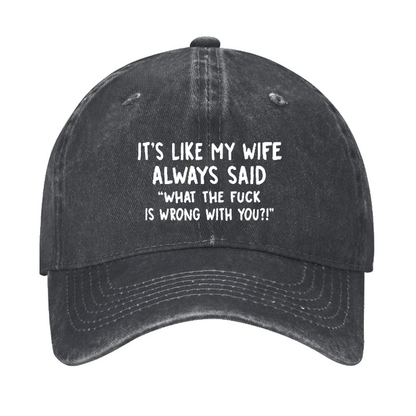 It's Like My Wife Always Said "What The Fuck Is Wrong With You?!" Cap