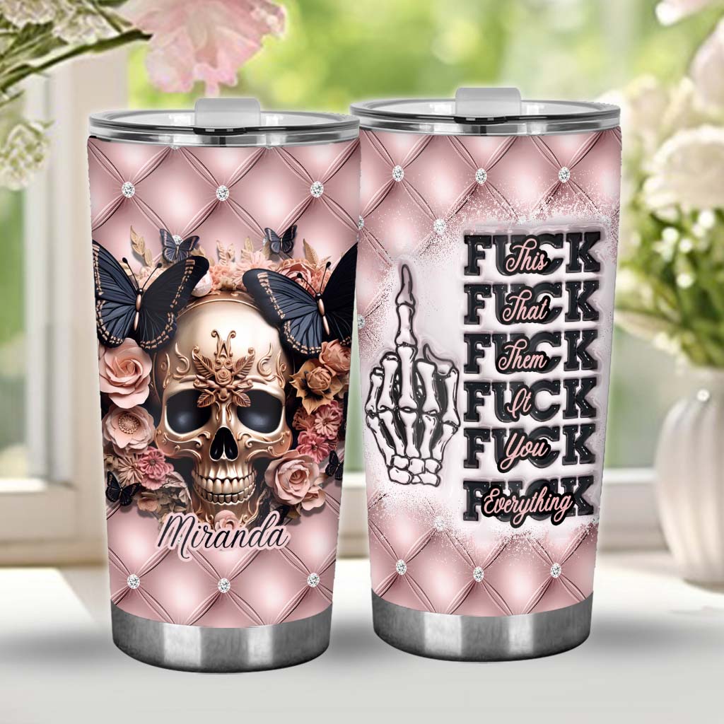 Fck This Fck That Fck You Fck Everything - Personalized Skull Tumbler