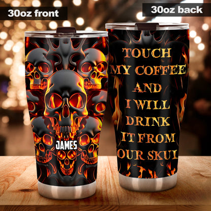 Touch My Coffee And I Will Drink From Your Skull - Personalized Skull Tumbler