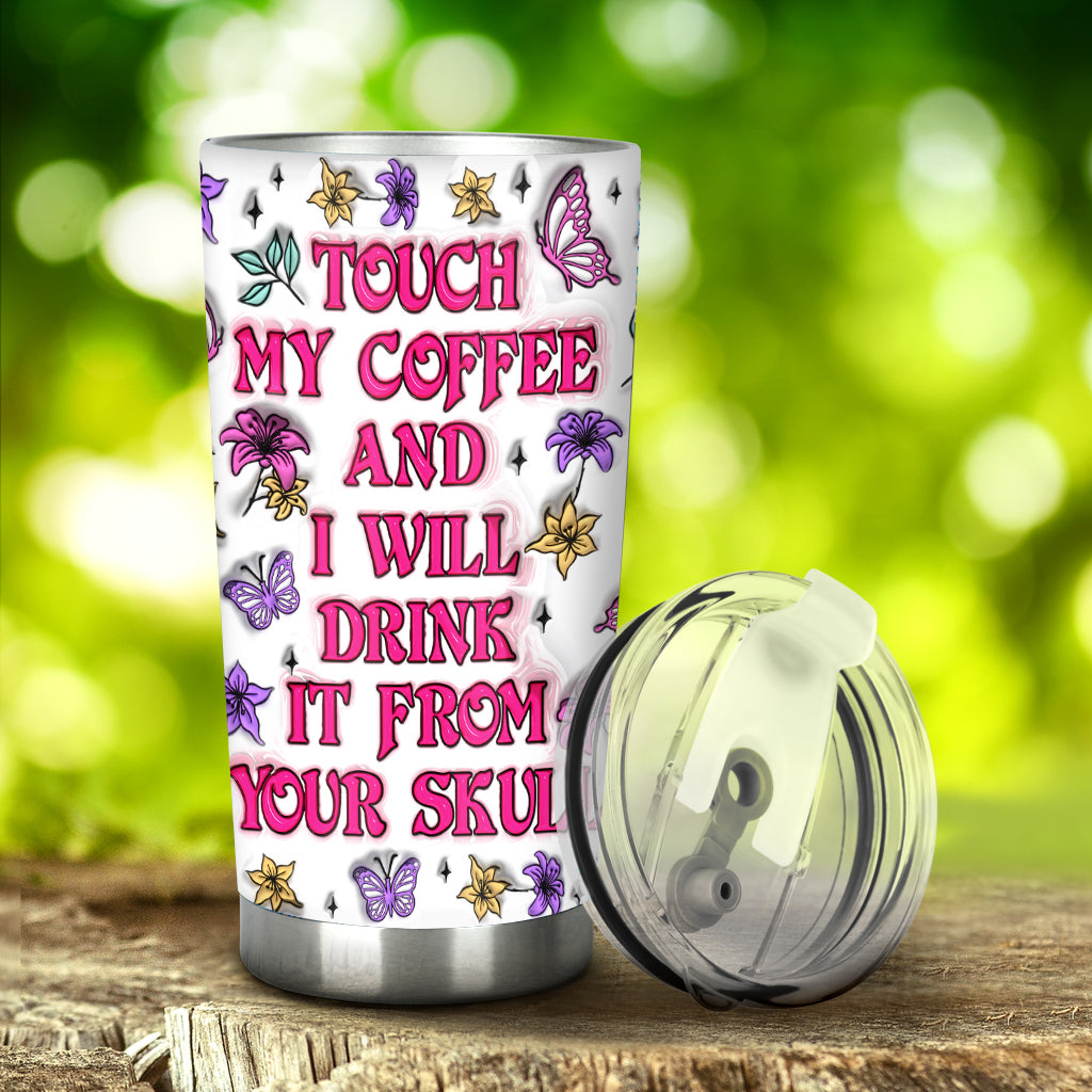 Touch My Coffee And I Will Drink From Your Skull - Personalized Skull Tumbler