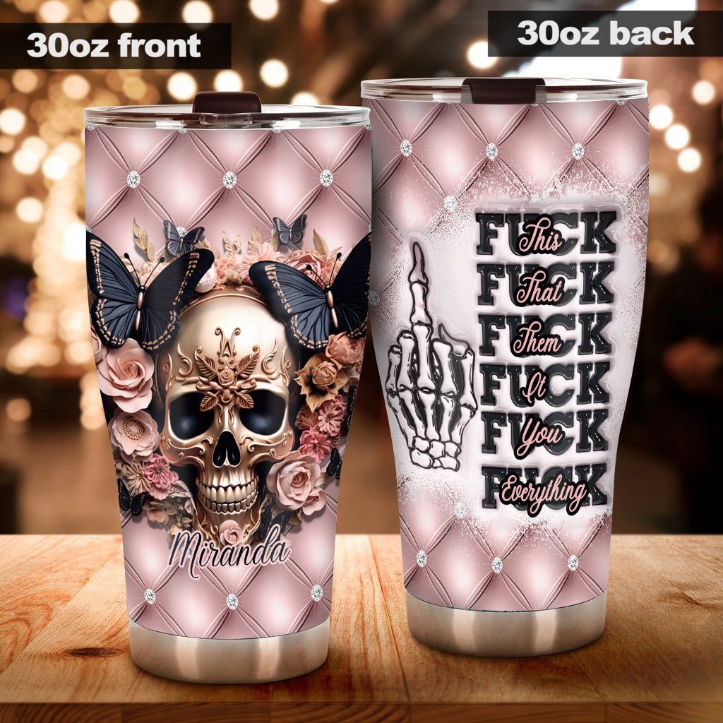 Fck This Fck That Fck You Fck Everything - Personalized Skull Tumbler