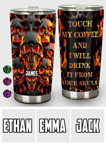 Touch My Coffee And I Will Drink From Your Skull - Personalized Skull Tumbler