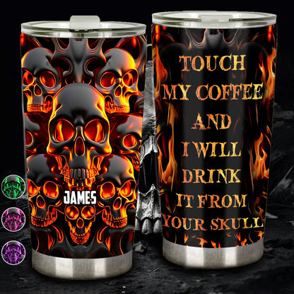 Touch My Coffee And I Will Drink From Your Skull - Personalized Skull Tumbler