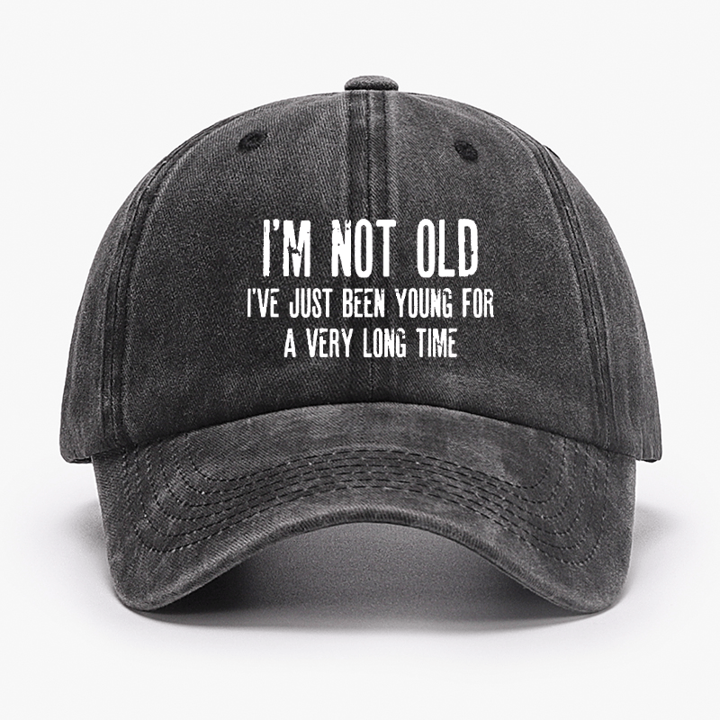 I'm Not Old I've Just Been Young For A Very Long Time Cap