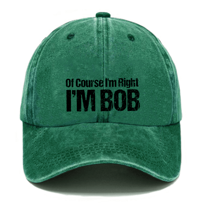 Of Course I'm Right I'm Bob Funny Cap (Free Customization)