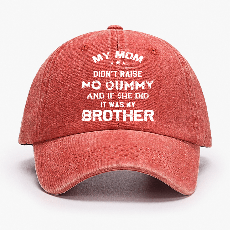 Mom Didn't Raise No Dummy, And If She Did It Was My Brother Cap (Free Customization)
