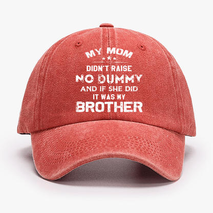 Mom Didn't Raise No Dummy, And If She Did It Was My Brother Cap (Free Customization)