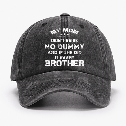 Mom Didn't Raise No Dummy, And If She Did It Was My Brother Cap (Free Customization)