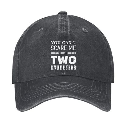 You Can't Scare Me I have Two Daughters Funny Cap