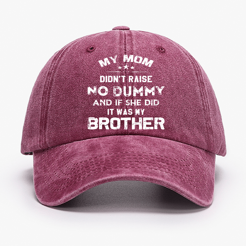 Mom Didn't Raise No Dummy, And If She Did It Was My Brother Cap (Free Customization)