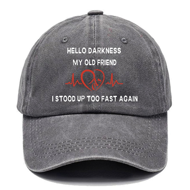 Hello Darkness My Old Friend I Stood Up Too Fast Again Funny Print Cap (Free Customization)