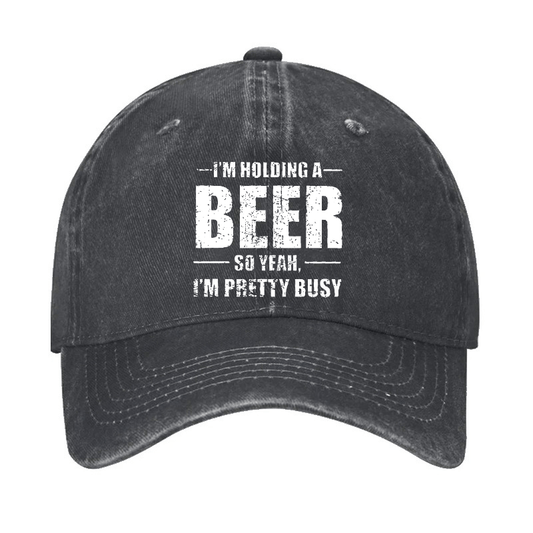 I'M HOLDING A BEER SO YEAH, I'M PRETTY BUSY Cap (Free Customization)