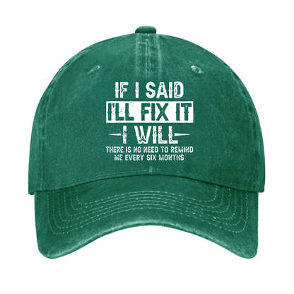 If I Said I'll Fix It I Will There Is No Need To Remind Me Every Six Months Funny Slogan Cap (Free Customization)