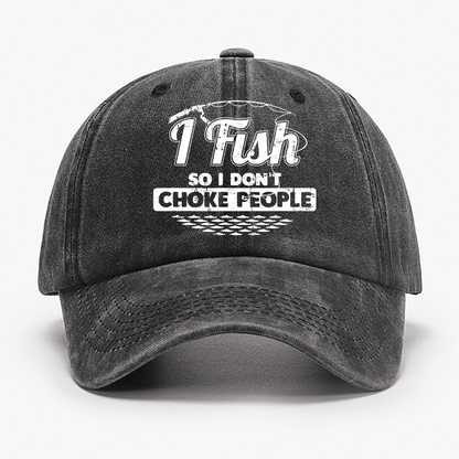 I Fish So I Don't Choke People Funny Sayings Fishing Cap