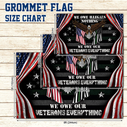 Veteran US Grommet Flag We Own Illegals Nothing We Owe Our Veterans Everything DDH3085GFv4